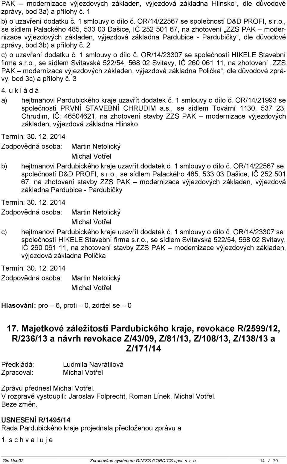 ých základen, výjezdová základna Hlinsko, dle důvodové zprávy, bod 3a) a přílohy č. 1 b) o uzavření dodatku č. 1 smlouvy o dílo č. OR/14/22567 se společností D&D PROFI, s.r.o., se sídlem Palackého 485, 533 03 Dašice, IČ 252 501 67, na zhotovení ZZS ých základen, výjezdová základna Pardubice - Pardubičky, dle důvodové zprávy, bod 3b) a přílohy č.