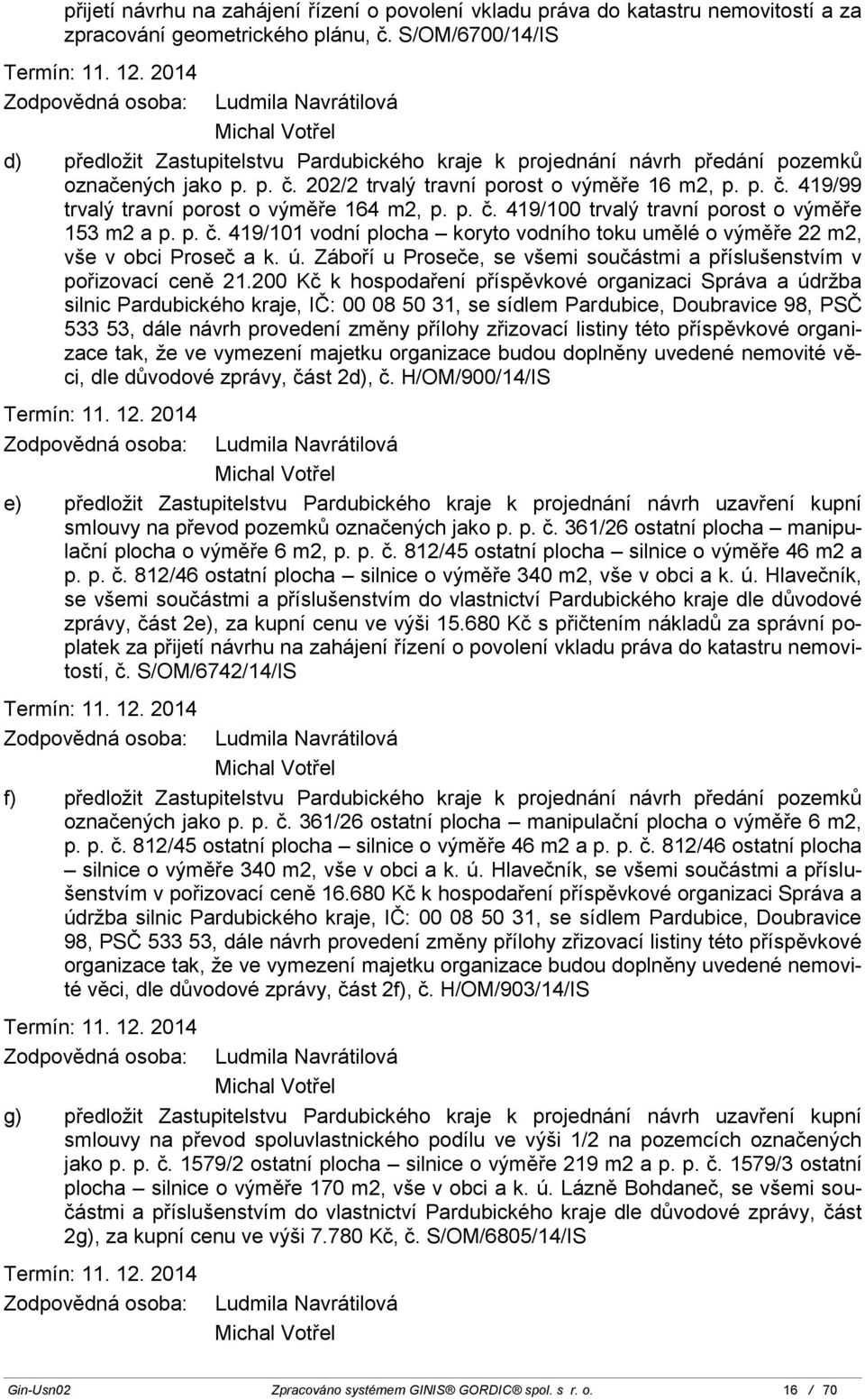 p. č. 419/100 trvalý travní porost o výměře 153 m2 a p. p. č. 419/101 vodní plocha koryto vodního toku umělé o výměře 22 m2, vše v obci Proseč a k. ú.
