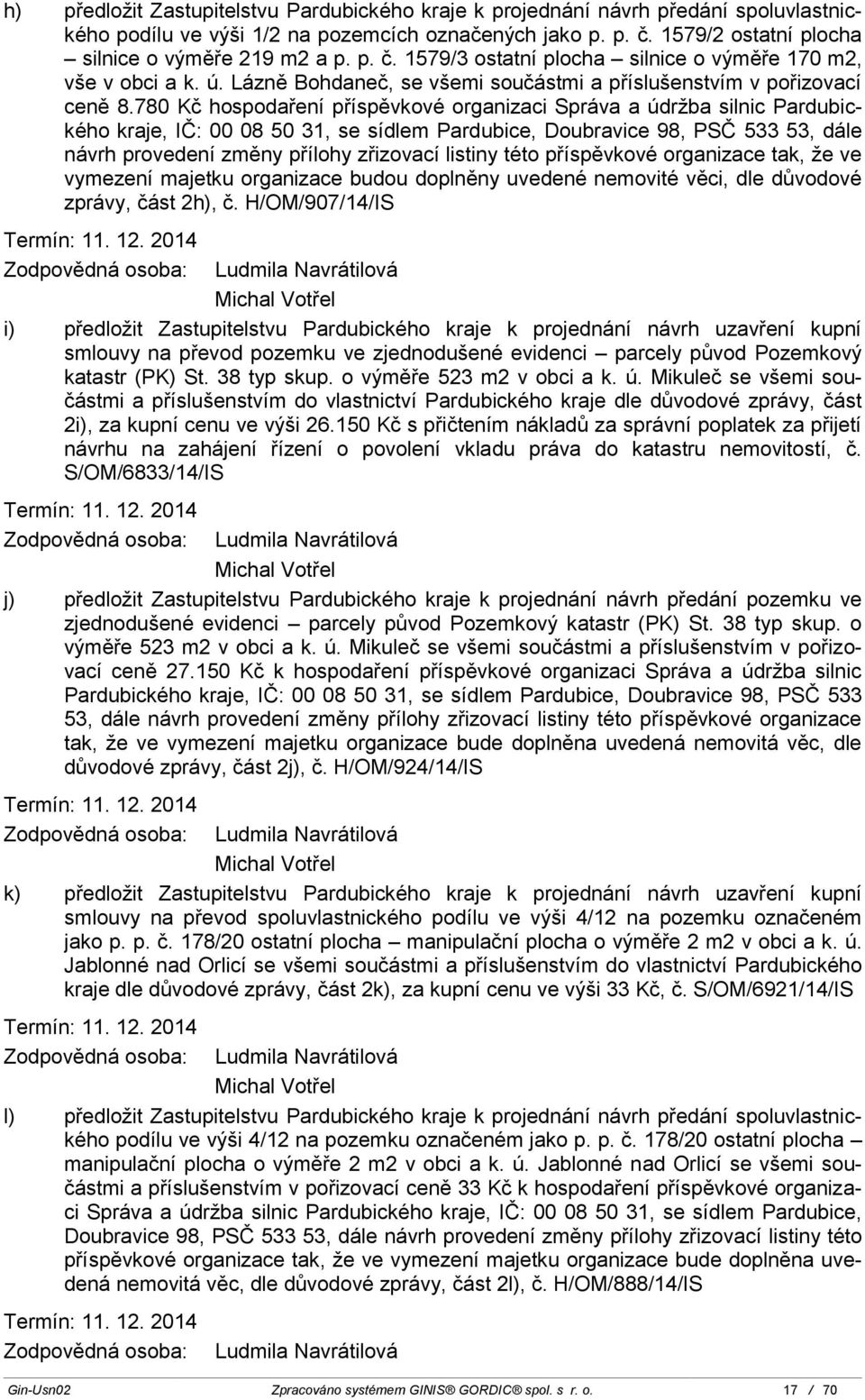 780 Kč hospodaření příspěvkové organizaci Správa a údržba silnic Pardubického kraje, IČ: 00 08 50 31, se sídlem Pardubice, Doubravice 98, PSČ 533 53, dále návrh provedení změny přílohy zřizovací
