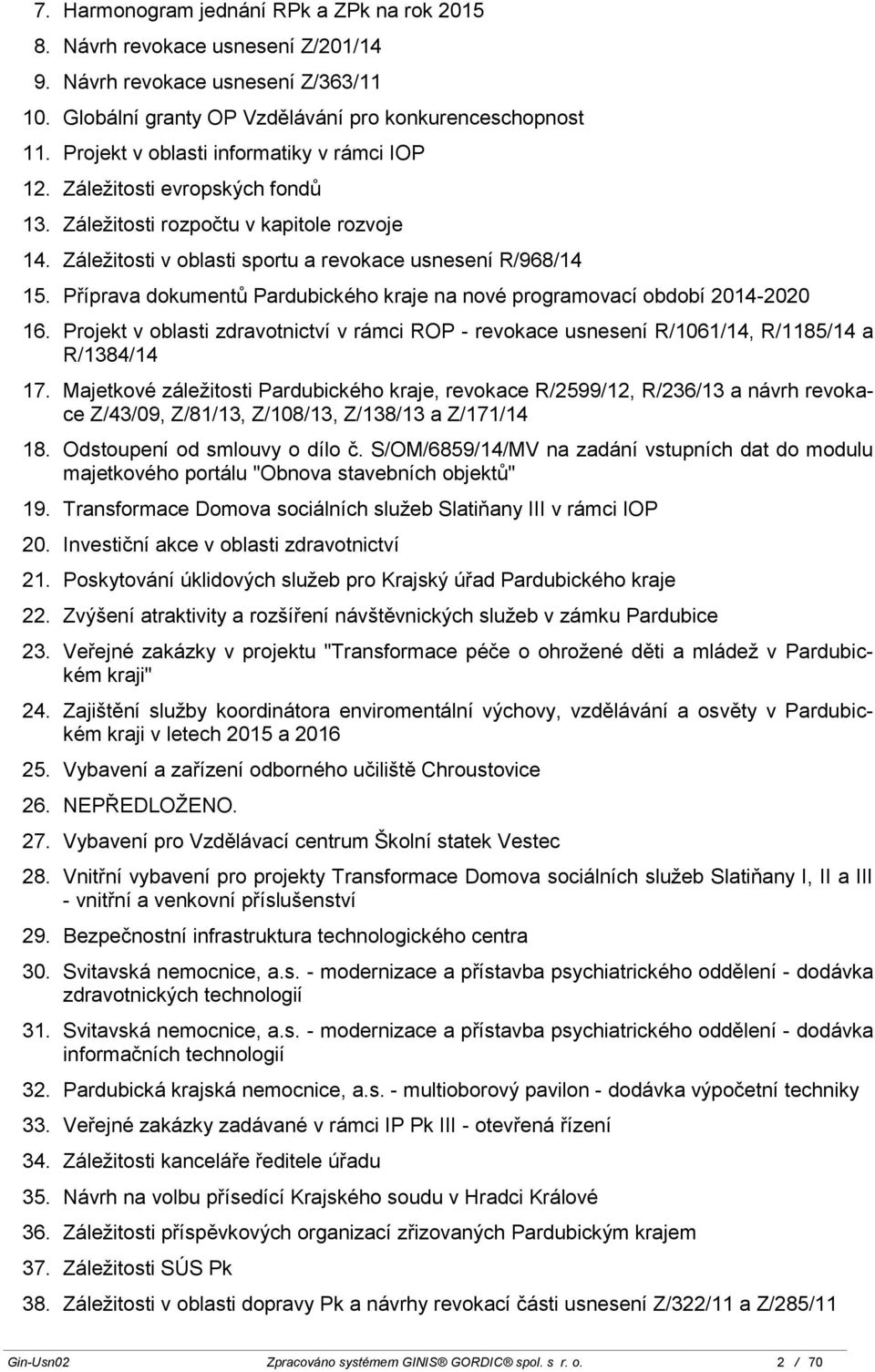 Příprava dokumentů Pardubického kraje na nové programovací období 2014-2020 16. Projekt v oblasti zdravotnictví v rámci ROP - revokace usnesení R/1061/14, R/1185/14 a R/1384/14 17.