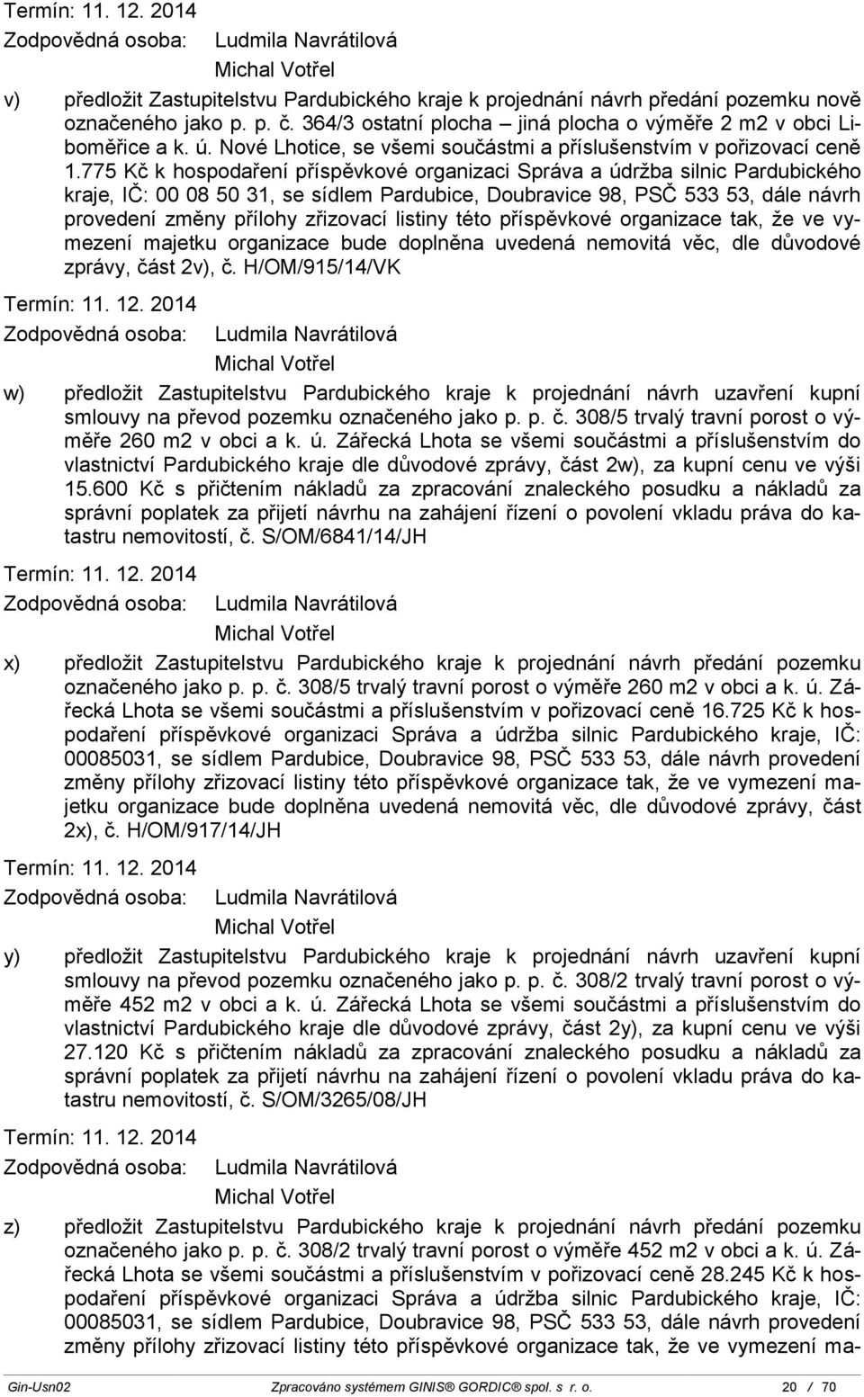 775 Kč k hospodaření příspěvkové organizaci Správa a údržba silnic Pardubického kraje, IČ: 00 08 50 31, se sídlem Pardubice, Doubravice 98, PSČ 533 53, dále návrh provedení změny přílohy zřizovací