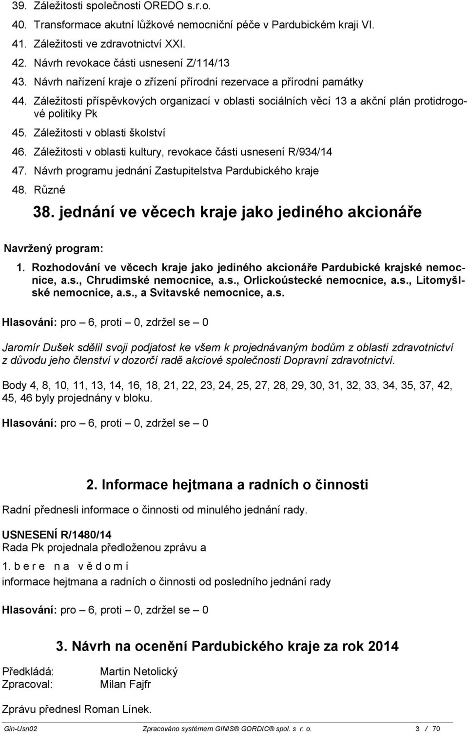 Záležitosti v oblasti školství 46. Záležitosti v oblasti kultury, revokace části usnesení R/934/14 47. Návrh programu jednání Zastupitelstva Pardubického kraje 48. Různé 38.