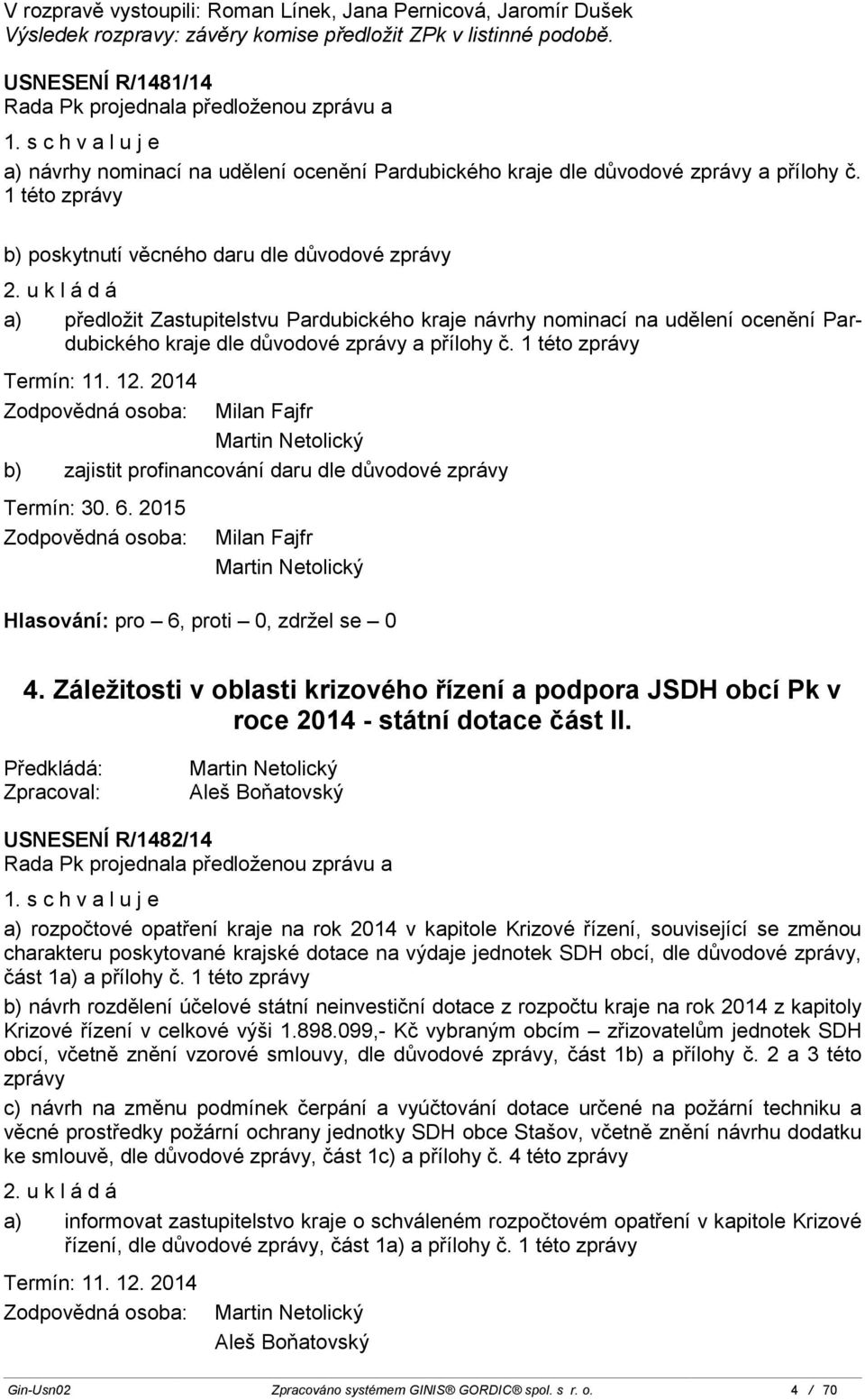 u k l á d á a) předložit Zastupitelstvu Pardubického kraje návrhy nominací na udělení ocenění Pardubického kraje dle důvodové zprávy a přílohy č.