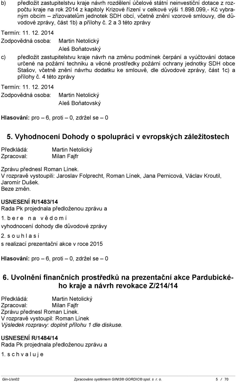 2 a 3 této zprávy Aleš Boňatovský c) předložit zastupitelstvu kraje návrh na změnu podmínek čerpání a vyúčtování dotace určené na požární techniku a věcné prostředky požární ochrany jednotky SDH obce