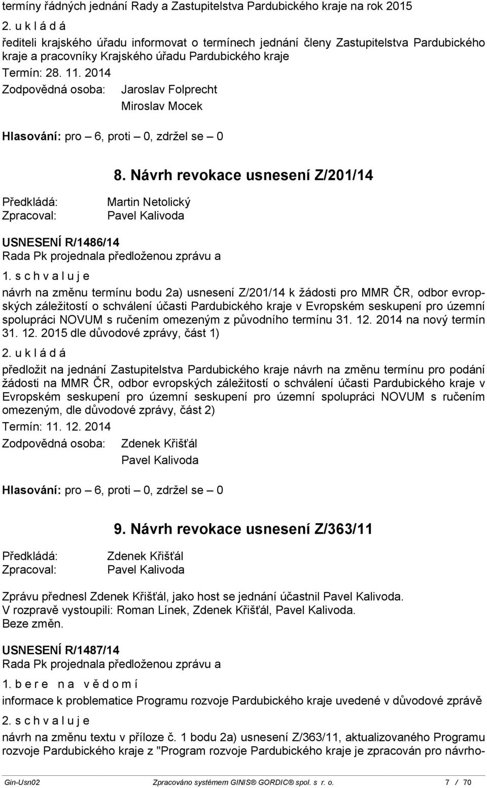 2014 Jaroslav Folprecht Miroslav Mocek 8. Návrh revokace usnesení Z/201/14 Předkládá: Zpracoval: Pavel Kalivoda USNESENÍ R/1486/14 1.