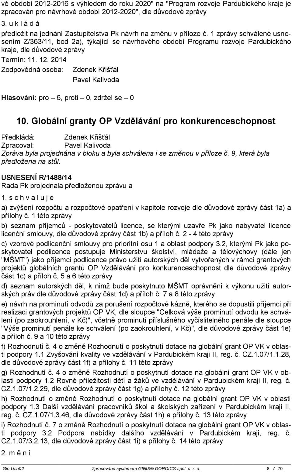 1 zprávy schválené usnesením Z/363/11, bod 2a), týkající se návrhového období Programu rozvoje Pardubického kraje, dle důvodové zprávy Zdenek Křišťál Pavel Kalivoda 10.