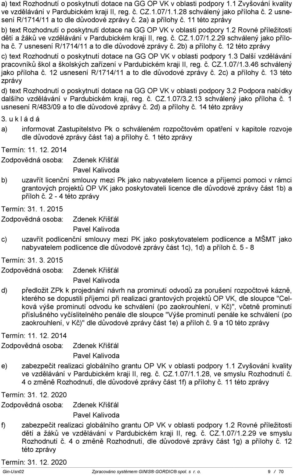 2 Rovné příležitosti dětí a žáků ve vzdělávání v Pardubickém kraji II, reg. č. CZ.1.07/1.2.29 schválený jako příloha č. 7 usnesení R/1714/11 a to dle důvodové zprávy č. 2b) a přílohy č.