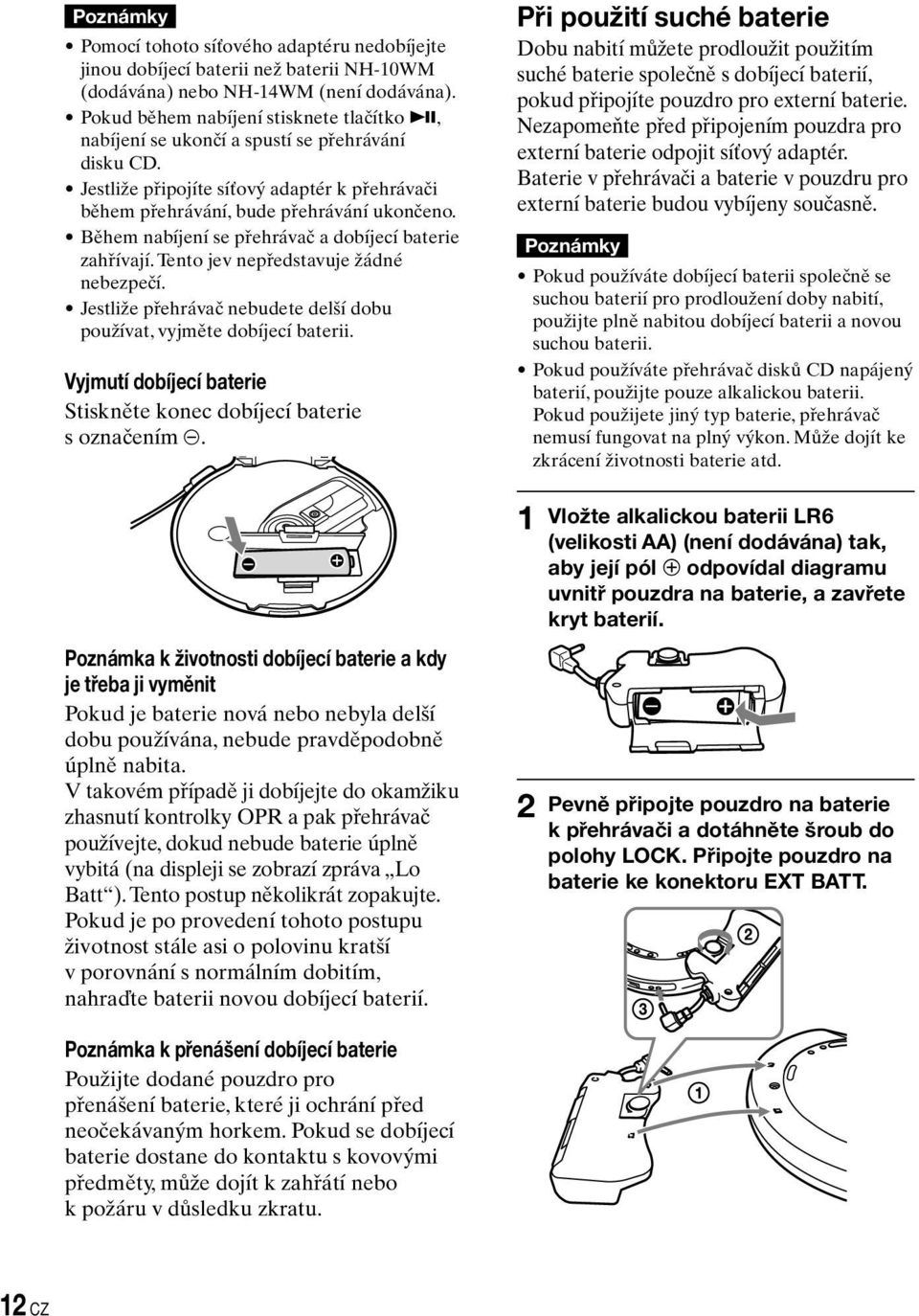 Během nabíjení se přehrávač a dobíjecí baterie zahřívají. Tento jev nepředstavuje žádné nebezpečí. Jestliže přehrávač nebudete delší dobu používat, vyjměte dobíjecí baterii.