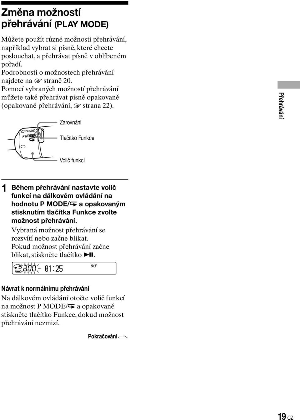 Zarovnání Přehrávání Tlačítko Funkce Volič funkcí 1 Během přehrávání nastavte volič funkcí na dálkovém ovládání na hodnotu P MODE/ a opakovaným stisknutím tlačítka Funkce zvolte možnost přehrávání.
