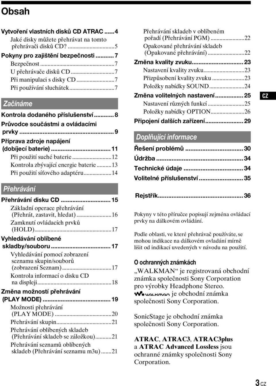 .. 11 Při použití suché baterie...12 Kontrola zbývající energie baterie...13 Při použití síťového adaptéru...14 Přehrávání Přehrávání disku CD.