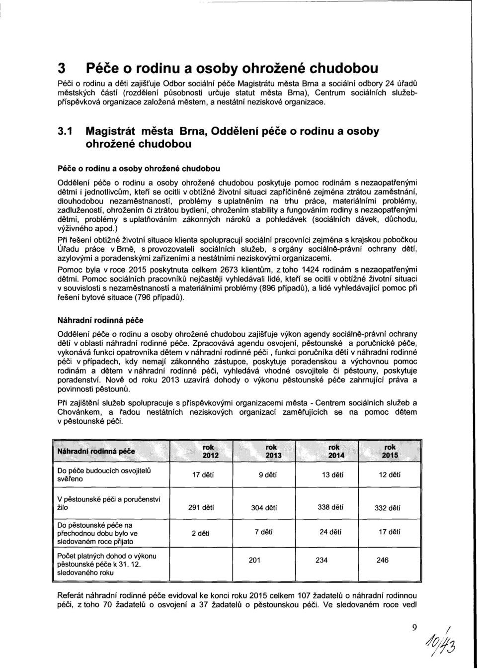 1 Magistrát města Brna, Oddělení péče o rodinu a osoby ohrožené chudobou Péče o rodinu a osoby ohrožené chudobou Oddělení péče o rodinu a osoby ohrožené chudobou poskytuje pomoc rodinám s