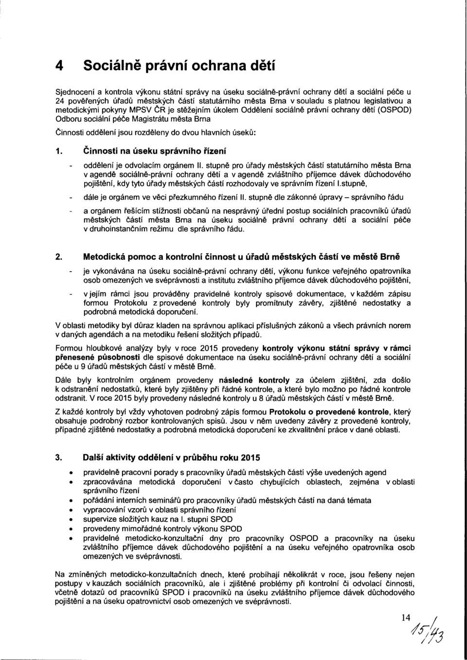 souladu s platnou legislativou a metodickými pokyny MPSV ČR je stěžejním úkolem Oddělení sociálně právní ochrany dětí (OSPOD) Odboru sociální péče Magistrátu města Brna Činnosti oddělení jsou