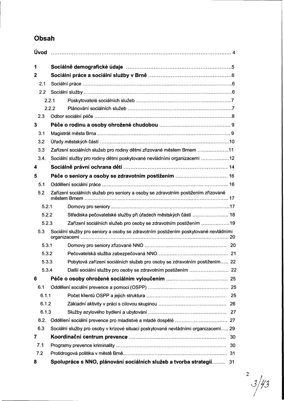 4. Sociální služby pro rodiny dětmi poskytované nevládními organizacemi 12 4 Sociálně právní ochrana dětí 14 5 Péče o seniory a osoby se zdravotním postižením 16 5.1 Oddělení sociální práce 16 5.