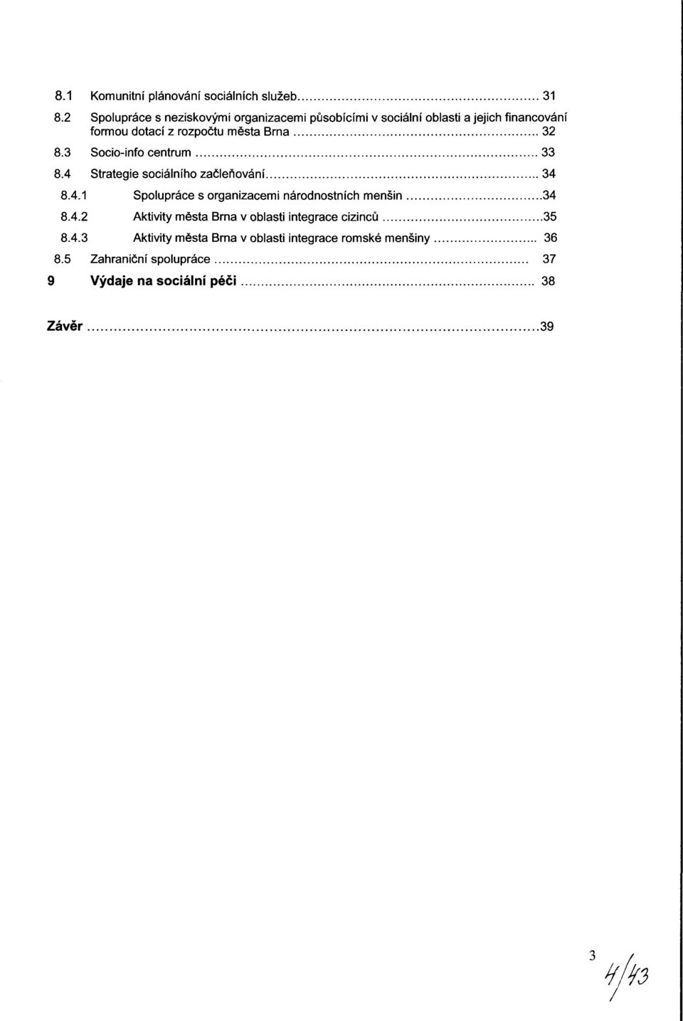 Brna 32 8.3 Socio-info centrum 33 8.4 Strategie sociálního začleňování 34 8.4.1 Spolupráce s organizacemi národnostních menšin 34 8.