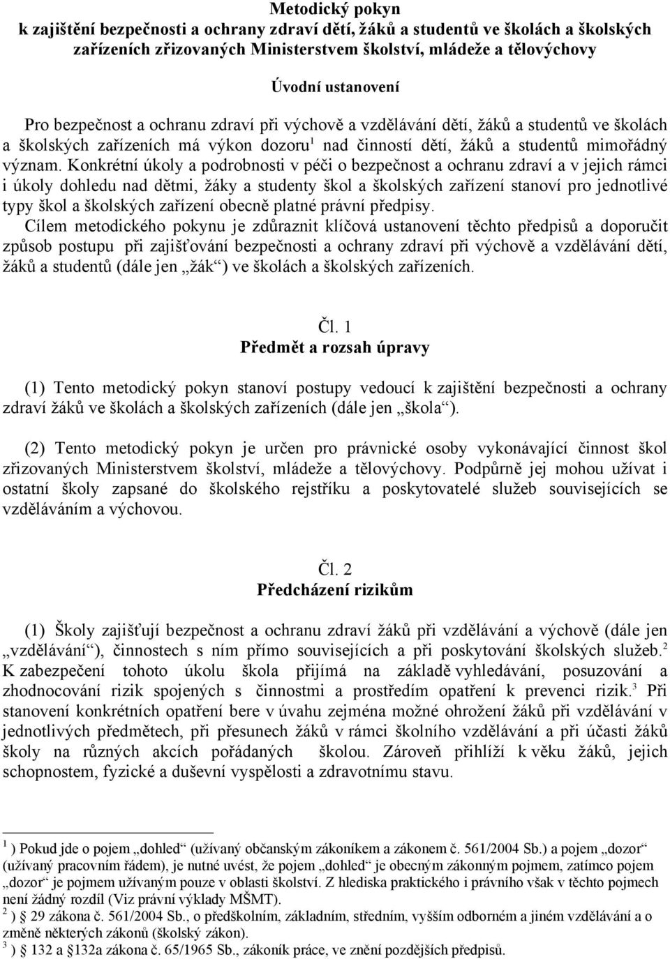 Konkrétní úkoly a podrobnosti v péči o bezpečnost a ochranu zdraví a v jejich rámci i úkoly dohledu nad dětmi, žáky a studenty škol a školských zařízení stanoví pro jednotlivé typy škol a školských