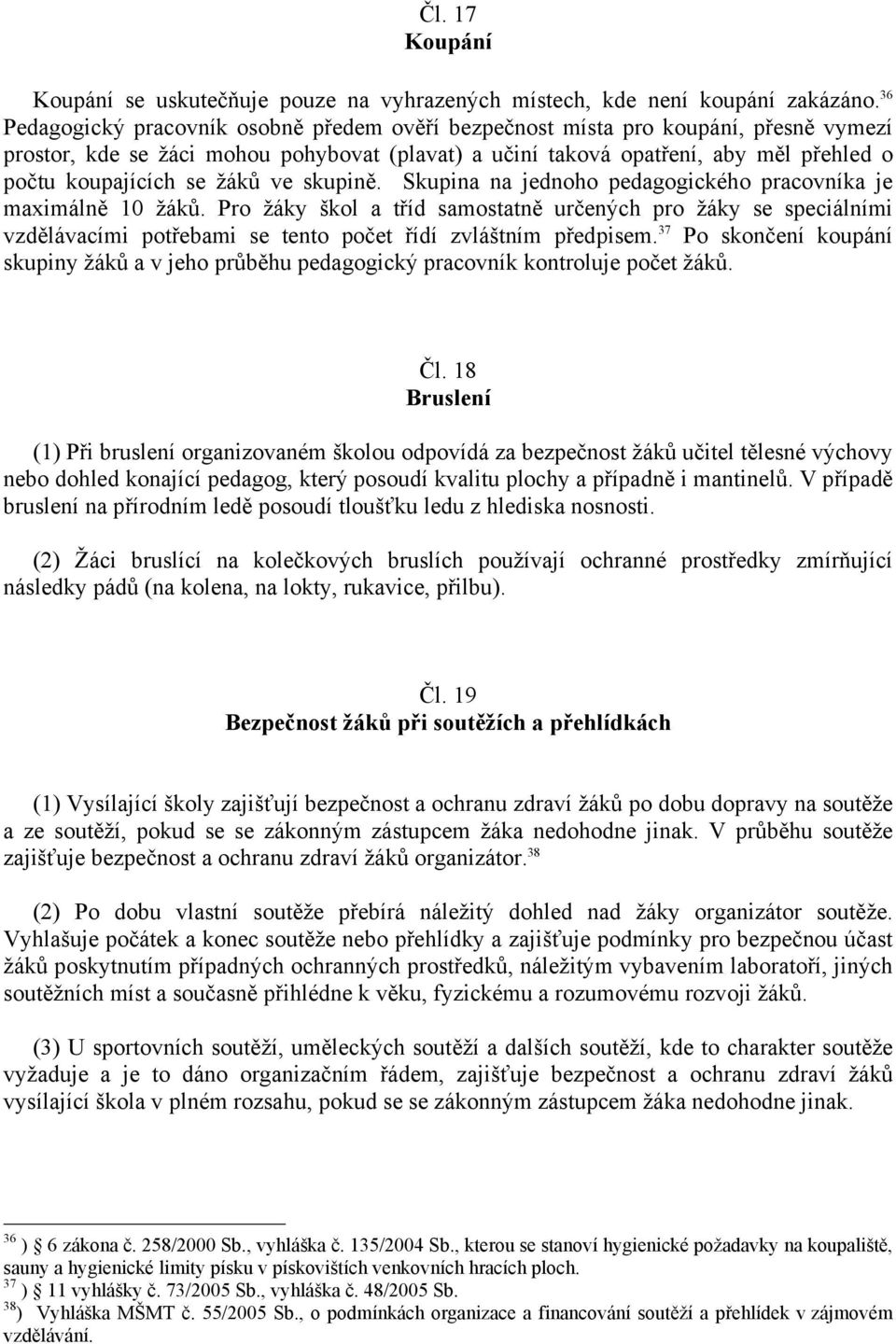 žáků ve skupině. Skupina na jednoho pedagogického pracovníka je maximálně 10 žáků.