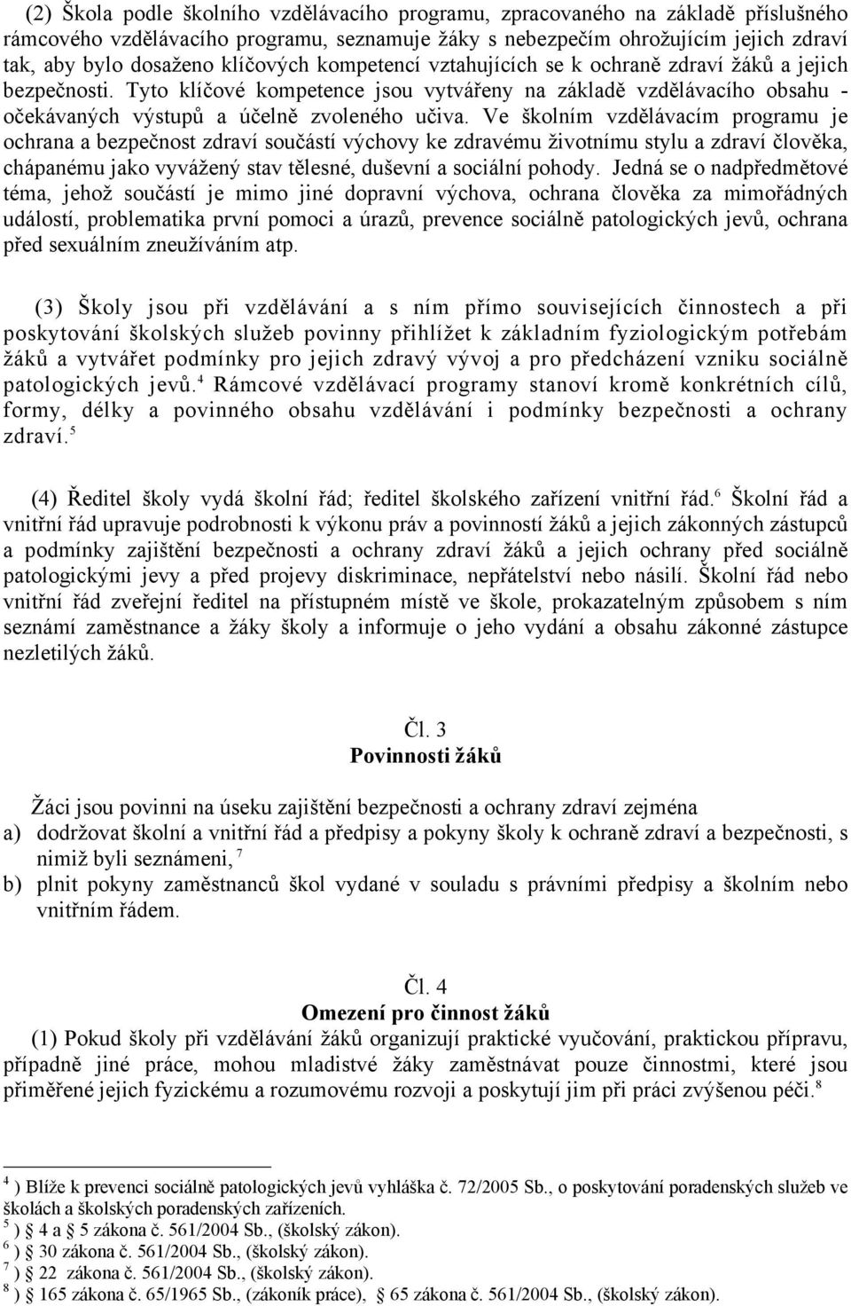 Ve školním vzdělávacím programu je ochrana a bezpečnost zdraví součástí výchovy ke zdravému životnímu stylu a zdraví člověka, chápanému jako vyvážený stav tělesné, duševní a sociální pohody.