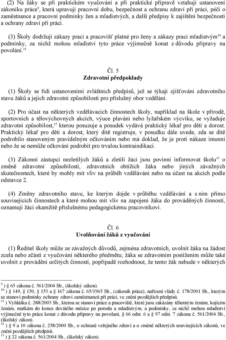 (3) Školy dodržují zákazy prací a pracovišť platné pro ženy a zákazy prací mladistvým 10 a podmínky, za nichž mohou mladiství tyto práce výjimečně konat z důvodu přípravy na povolání. 11 Čl.