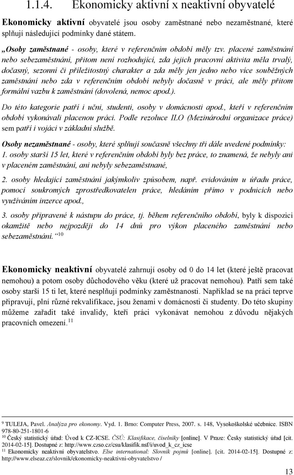 placené zaměstnání nebo sebezaměstnání, přitom není rozhodující, zda jejich pracovní aktivita měla trvalý, dočasný, sezonní či příležitostný charakter a zda měly jen jedno nebo více souběžných