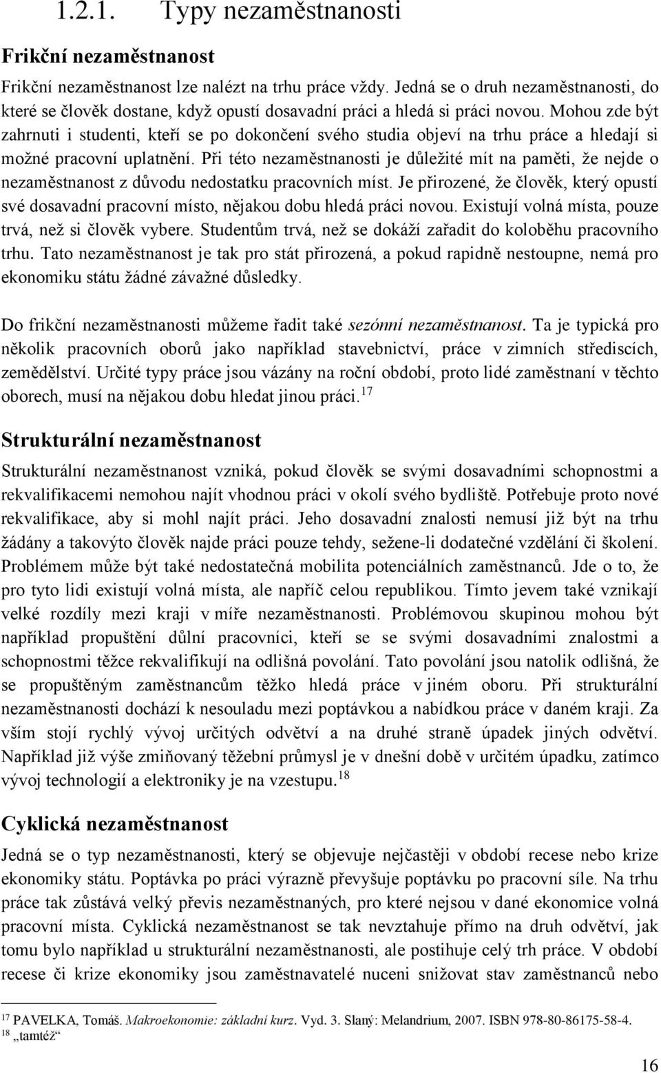 Mohou zde být zahrnuti i studenti, kteří se po dokončení svého studia objeví na trhu práce a hledají si možné pracovní uplatnění.