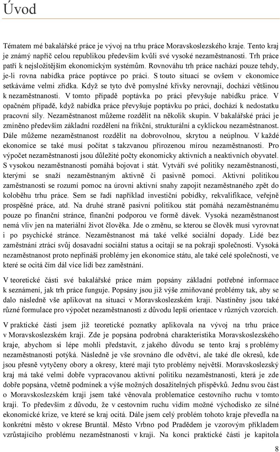 S touto situací se ovšem v ekonomice setkáváme velmi zřídka. Když se tyto dvě pomyslné křivky nerovnají, dochází většinou k nezaměstnanosti. V tomto případě poptávka po práci převyšuje nabídku práce.