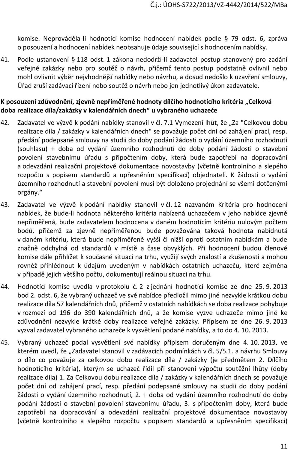 a dosud nedošlo k uzavření smlouvy, Úřad zruší zadávací řízení nebo soutěž o návrh nebo jen jednotlivý úkon zadavatele.