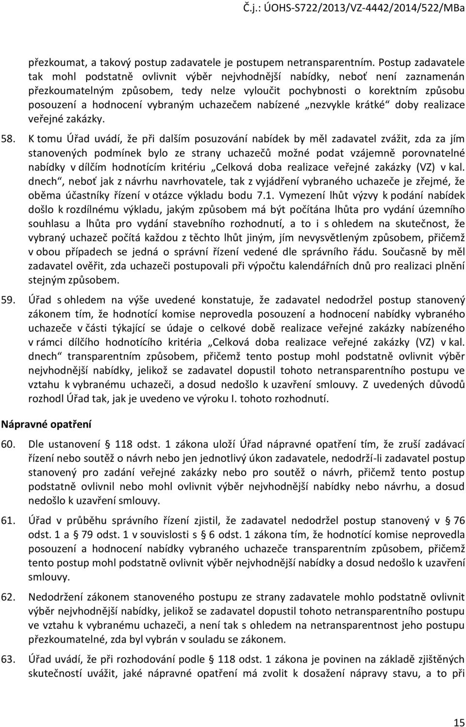 vybraným uchazečem nabízené nezvykle krátké doby realizace veřejné zakázky. 58.