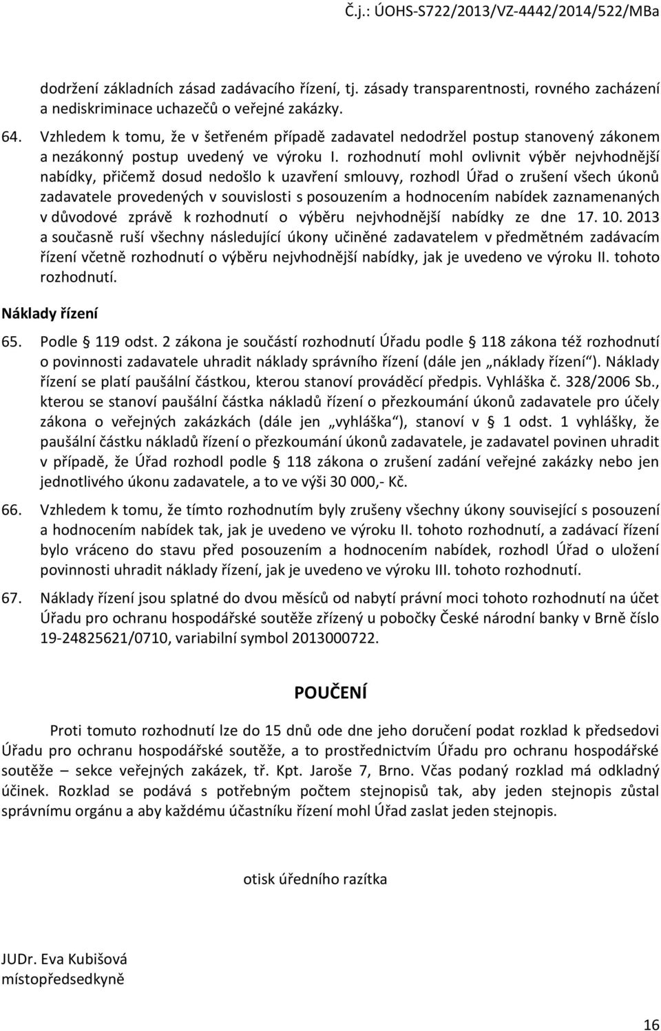 rozhodnutí mohl ovlivnit výběr nejvhodnější nabídky, přičemž dosud nedošlo k uzavření smlouvy, rozhodl Úřad o zrušení všech úkonů zadavatele provedených v souvislosti s posouzením a hodnocením