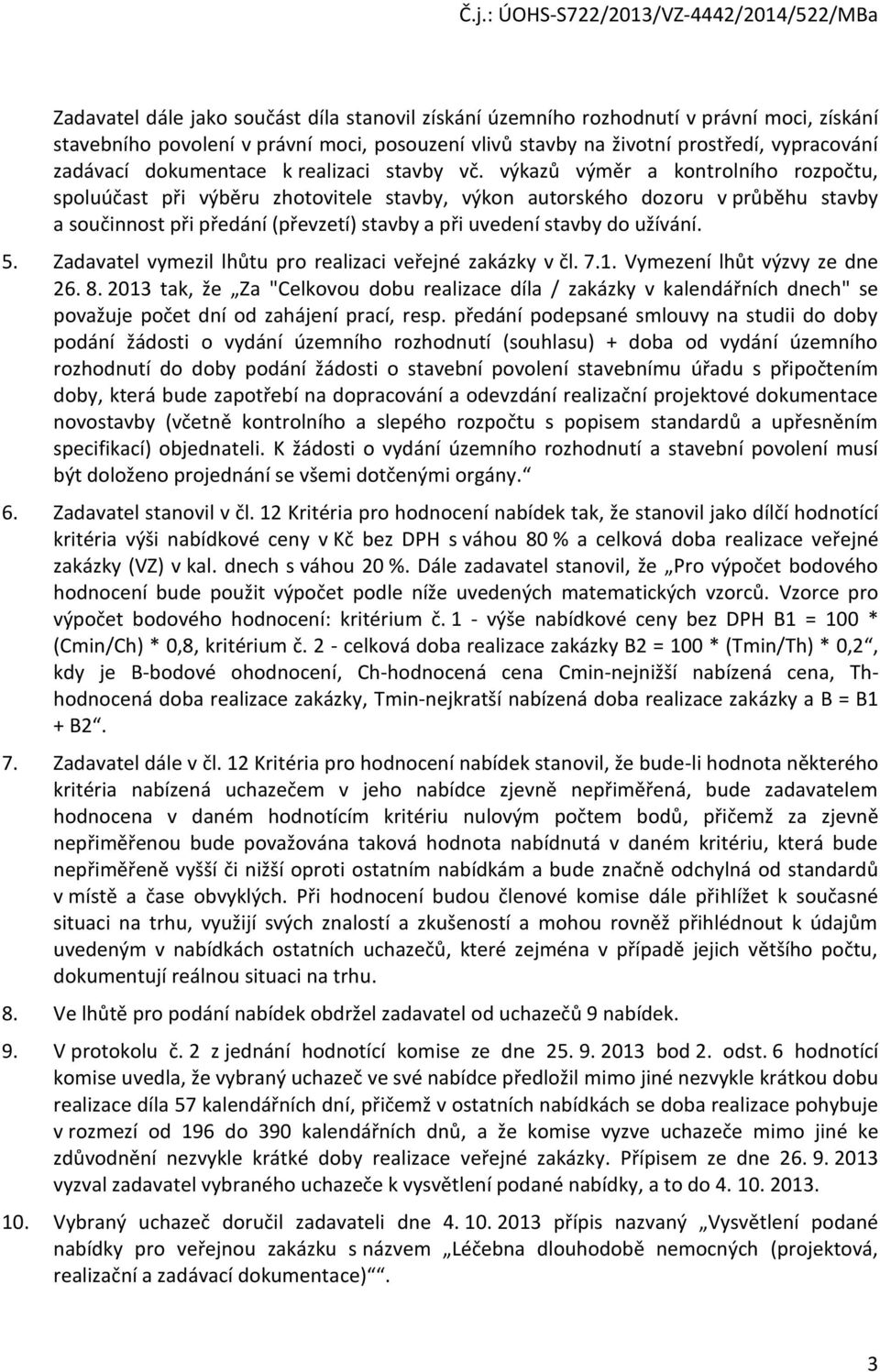 výkazů výměr a kontrolního rozpočtu, spoluúčast při výběru zhotovitele stavby, výkon autorského dozoru v průběhu stavby a součinnost při předání (převzetí) stavby a při uvedení stavby do užívání. 5.