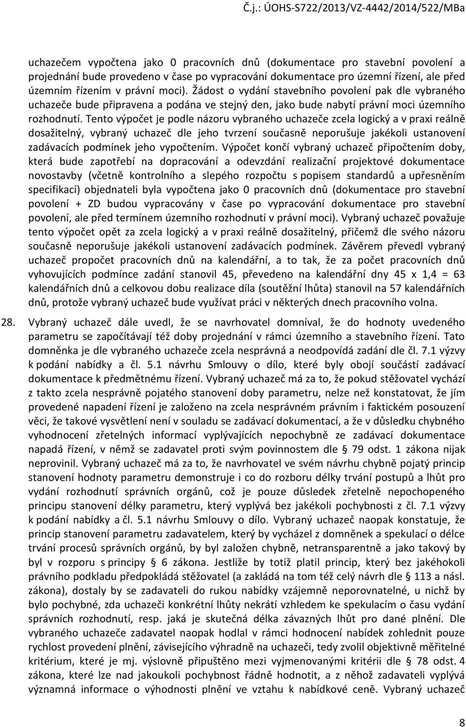 Tento výpočet je podle názoru vybraného uchazeče zcela logický a v praxi reálně dosažitelný, vybraný uchazeč dle jeho tvrzení současně neporušuje jakékoli ustanovení zadávacích podmínek jeho