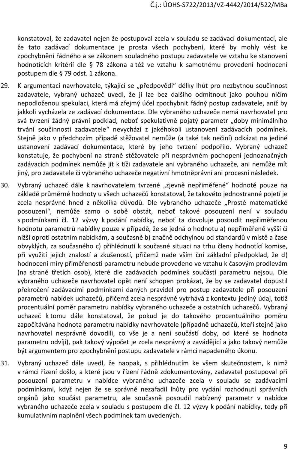 K argumentaci navrhovatele, týkající se předpovědi délky lhůt pro nezbytnou součinnost zadavatele, vybraný uchazeč uvedl, že ji lze bez dalšího odmítnout jako pouhou ničím nepodloženou spekulaci,