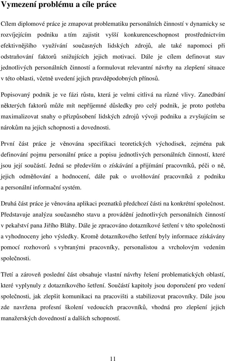 Dále je cílem definovat stav jednotlivých personálních činností a formulovat relevantní návrhy na zlepšení situace v této oblasti, včetně uvedení jejich pravděpodobných přínosů.