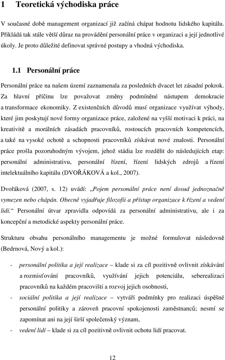 1 Personální práce Personální práce na našem území zaznamenala za posledních dvacet let zásadní pokrok. Za hlavní příčinu lze považovat změny podmíněné nástupem demokracie a transformace ekonomiky.