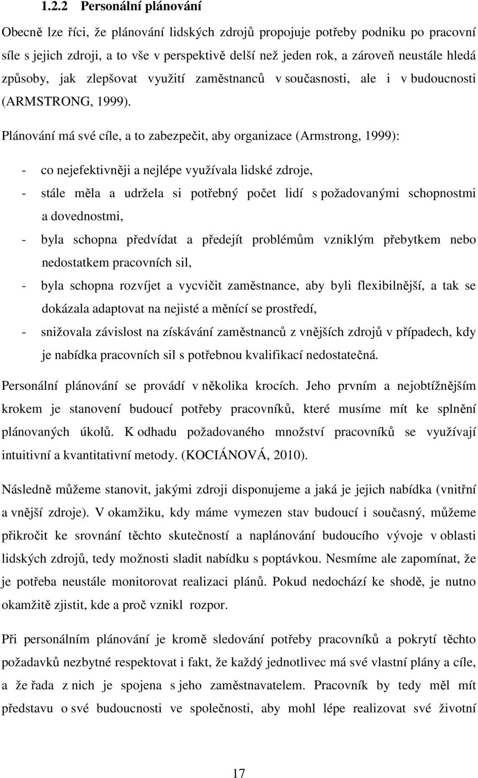 Plánování má své cíle, a to zabezpečit, aby organizace (Armstrong, 1999): - co nejefektivněji a nejlépe využívala lidské zdroje, - stále měla a udržela si potřebný počet lidí s požadovanými