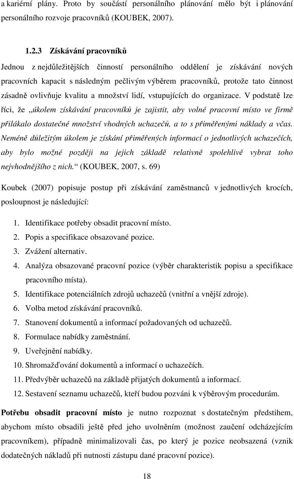 3 Získávání pracovníků Jednou z nejdůležitějších činností personálního oddělení je získávání nových pracovních kapacit s následným pečlivým výběrem pracovníků, protože tato činnost zásadně ovlivňuje