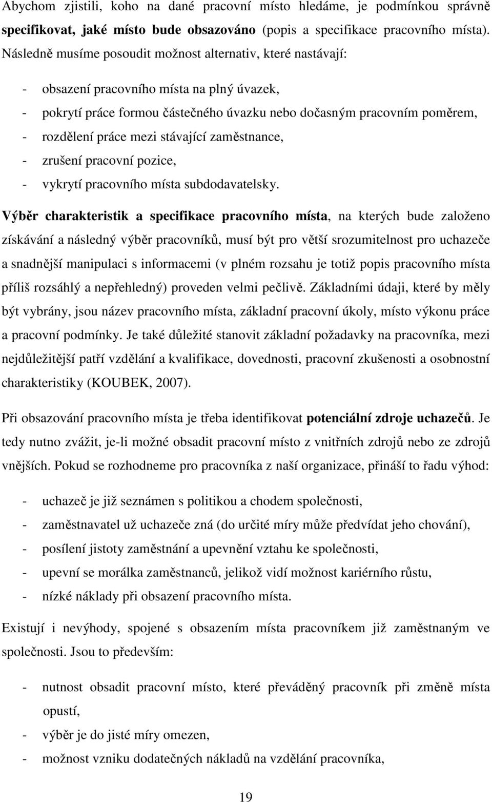 mezi stávající zaměstnance, - zrušení pracovní pozice, - vykrytí pracovního místa subdodavatelsky.