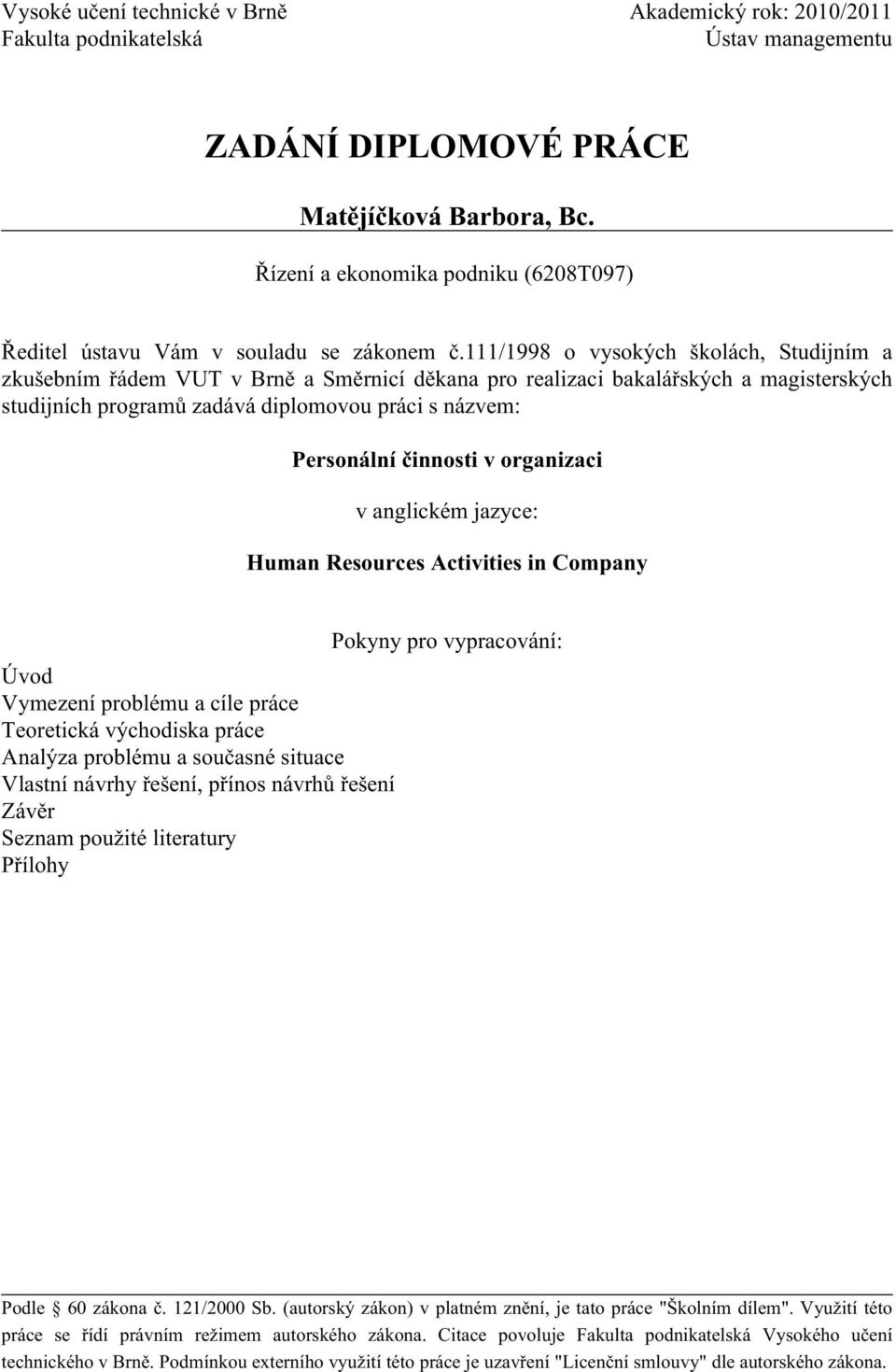 111/1998 o vysokých školách, Studijním a zkušebním řádem VUT v Brně a Směrnicí děkana pro realizaci bakalářských a magisterských studijních programů zadává diplomovou práci s názvem: Personální