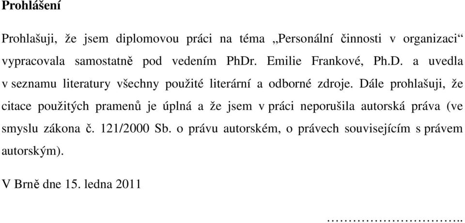 Dále prohlašuji, že citace použitých pramenů je úplná a že jsem v práci neporušila autorská práva (ve smyslu