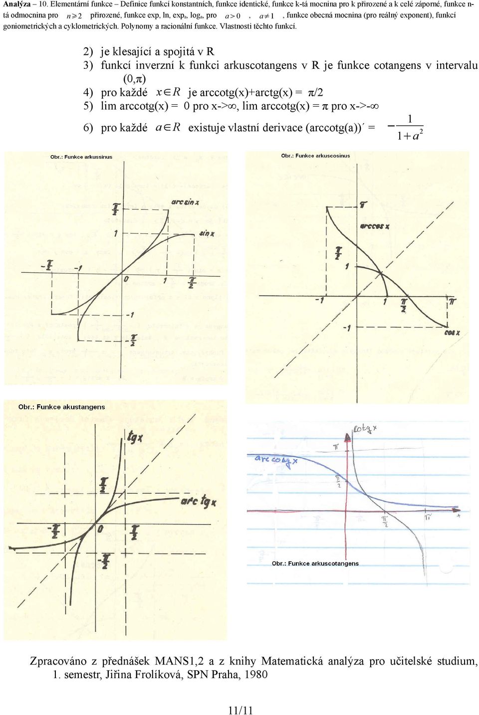 arccotg(x) = π pro x->- 6) pro každé a R existuje vlastní derivace (arccotg(a)) = 1 1 a 2 Zpracováno z