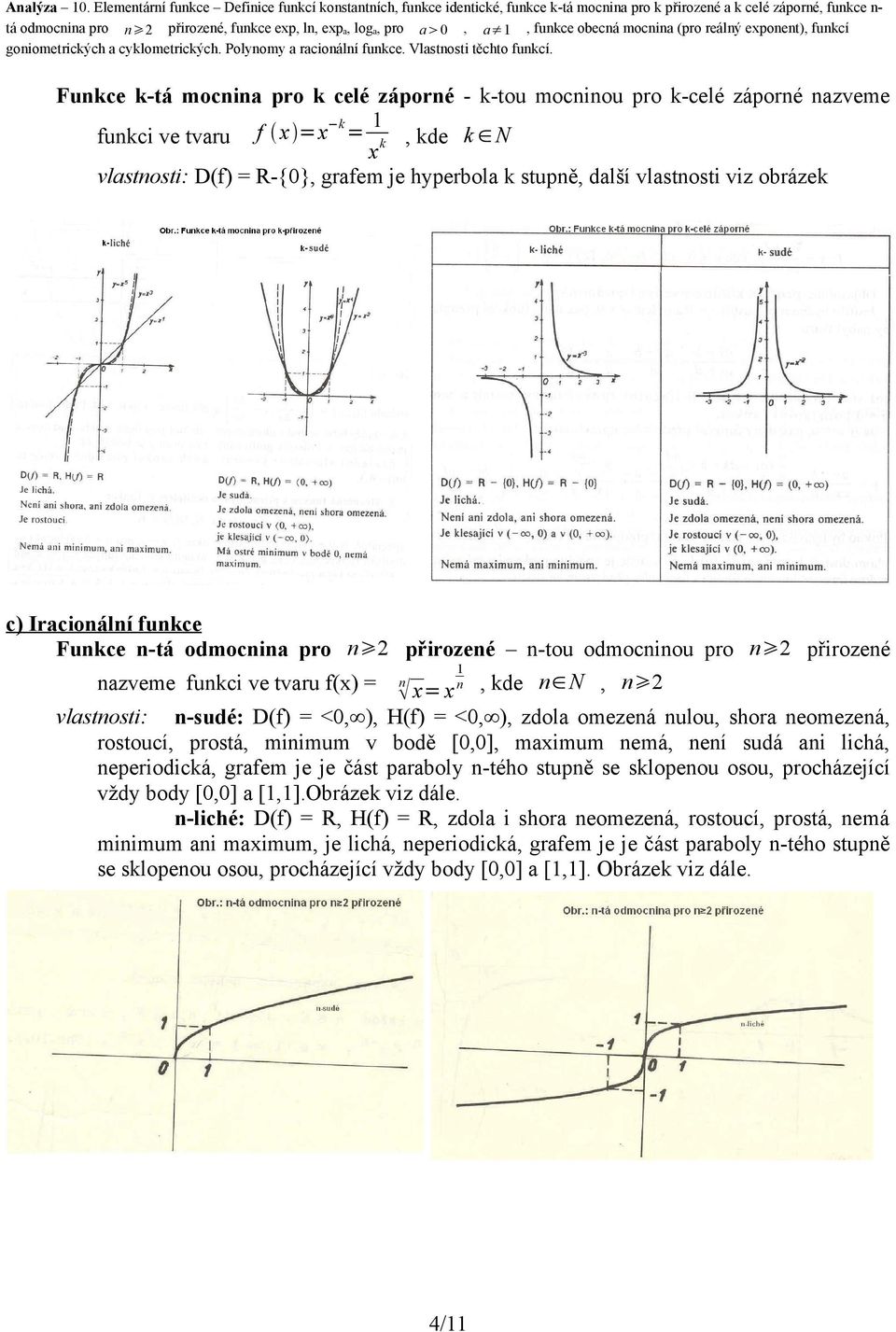 H(f) = <0, ), zdola omezená nulou, shora neomezená, rostoucí, prostá, minimum v bodě [0,0], maximum nemá, není sudá ani lichá, neperiodická, grafem je je část paraboly n-tého stupně se sklopenou