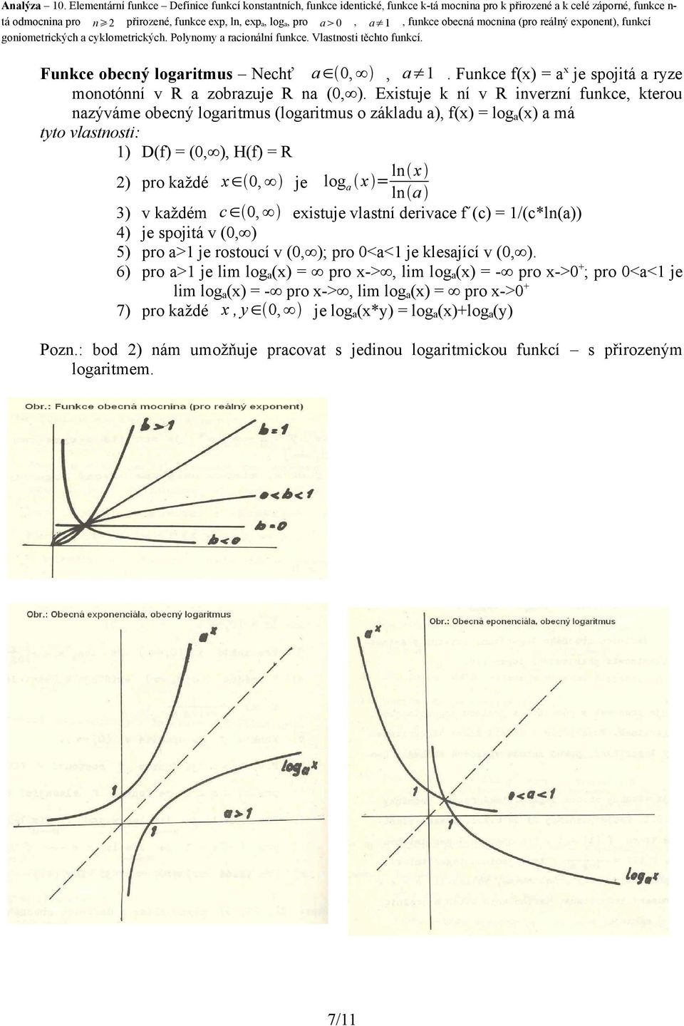 3) v každém c 0, existuje vlastní derivace f (c) = 1/(c*ln(a)) 4) je spojitá v (0, ) 5) pro a>1 je rostoucí v (0, ); pro 0<a<1 je klesající v (0, ).