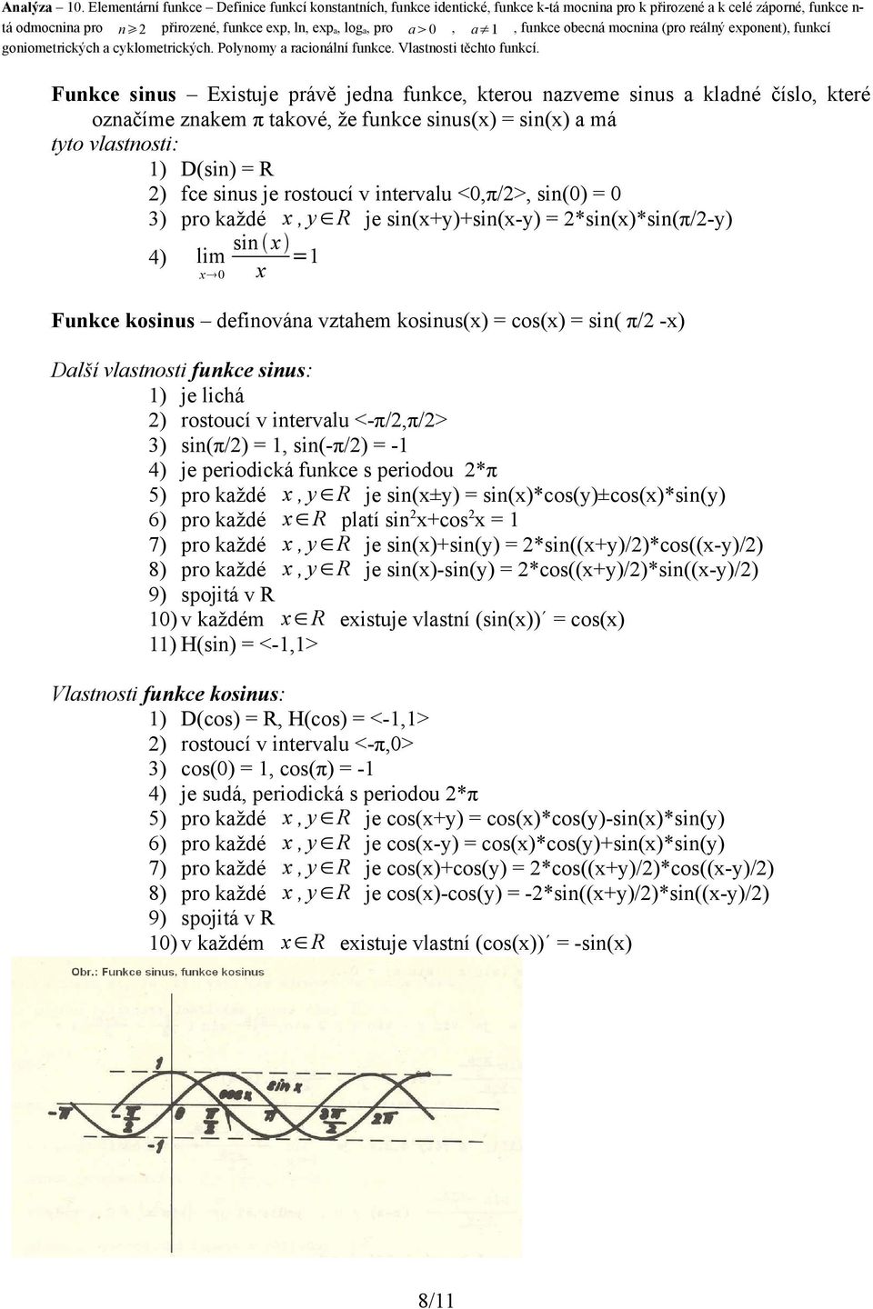 sinus: 1) je lichá 2) rostoucí v intervalu <-π/2,π/2> 3) sin(π/2) = 1, sin(-π/2) = -1 4) je periodická funkce s periodou 2*π 5) pro každé x, y R je sin(x±y) = sin(x)*cos(y)±cos(x)*sin(y) 6) pro každé