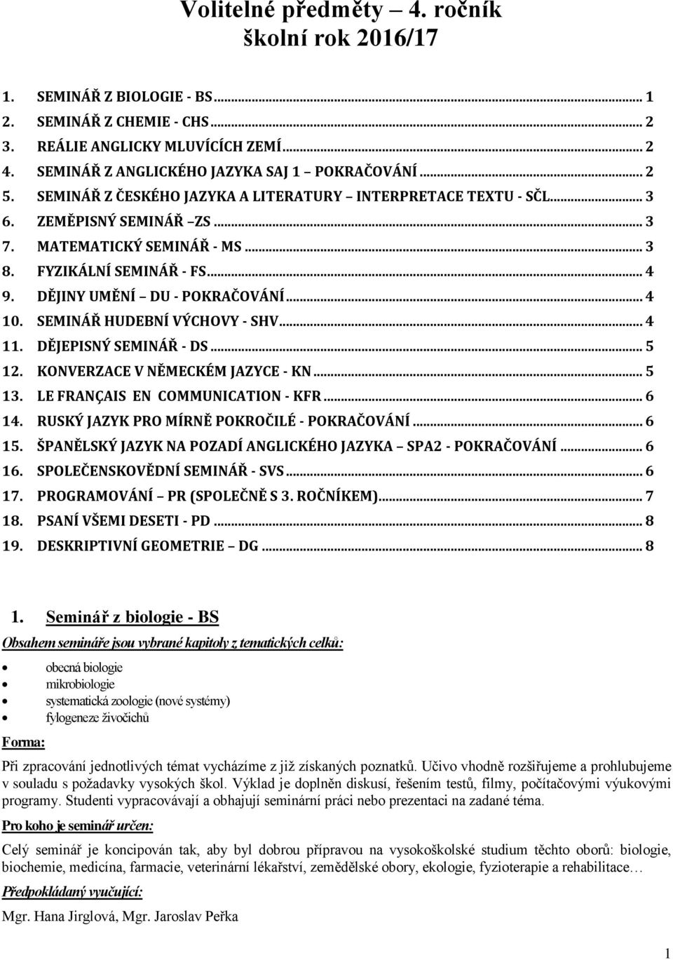 DĚJINY UMĚNÍ DU - POKRAČOVÁNÍ... 4 10. SEMINÁŘ HUDEBNÍ VÝCHOVY - SHV... 4 11. DĚJEPISNÝ SEMINÁŘ - DS... 5 12. KONVERZACE V NĚMECKÉM JAZYCE - KN... 5 13. LE FRANÇAIS EN COMMUNICATION - KFR... 6 14.