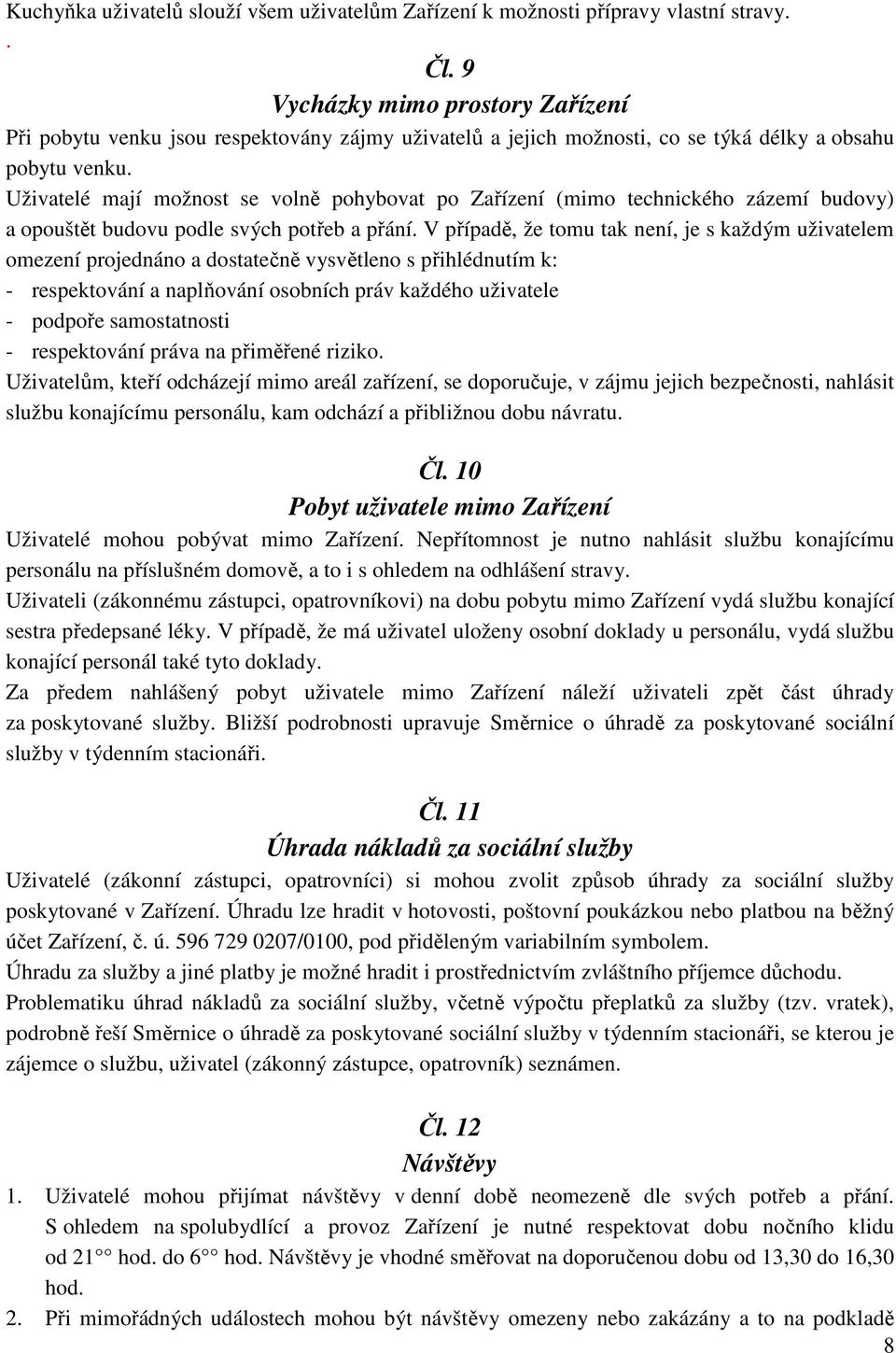 Uživatelé mají možnost se volně pohybovat po Zařízení (mimo technického zázemí budovy) a opouštět budovu podle svých potřeb a přání.