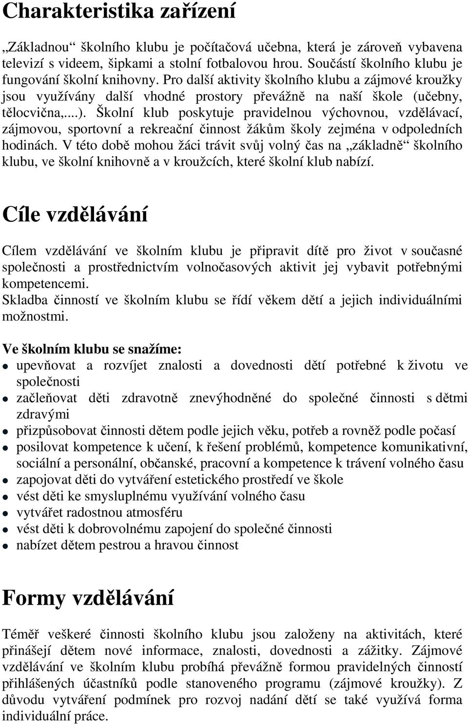 Školní klub poskytuje pravidelnou výchovnou, vzdělávací, zájmovou, sportovní a rekreační činnost žákům školy zejména v odpoledních hodinách.