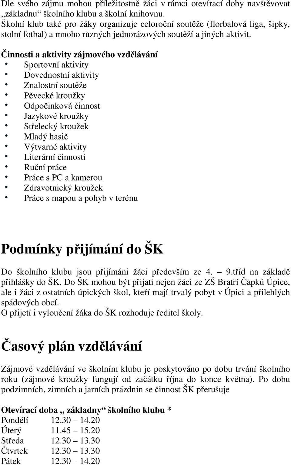 Činnosti a aktivity zájmového vzdělávání Sportovní aktivity Dovednostní aktivity Znalostní soutěže Pěvecké kroužky Odpočinková činnost Jazykové kroužky Střelecký kroužek Mladý hasič Výtvarné aktivity