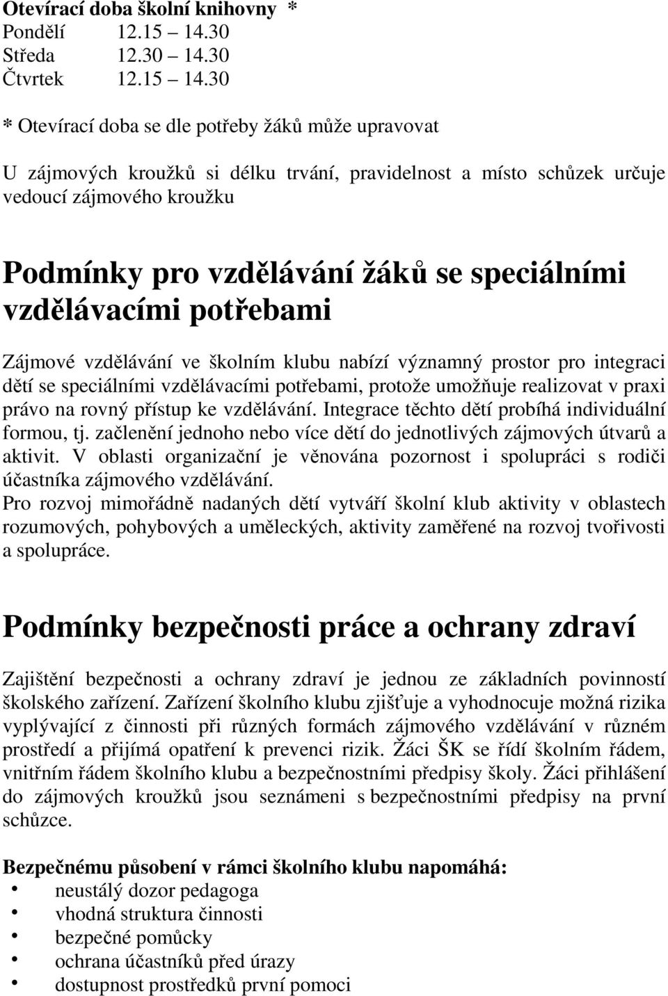 30 * Otevírací doba se dle potřeby žáků může upravovat U zájmových kroužků si délku trvání, pravidelnost a místo schůzek určuje vedoucí zájmového kroužku Podmínky pro vzdělávání žáků se speciálními