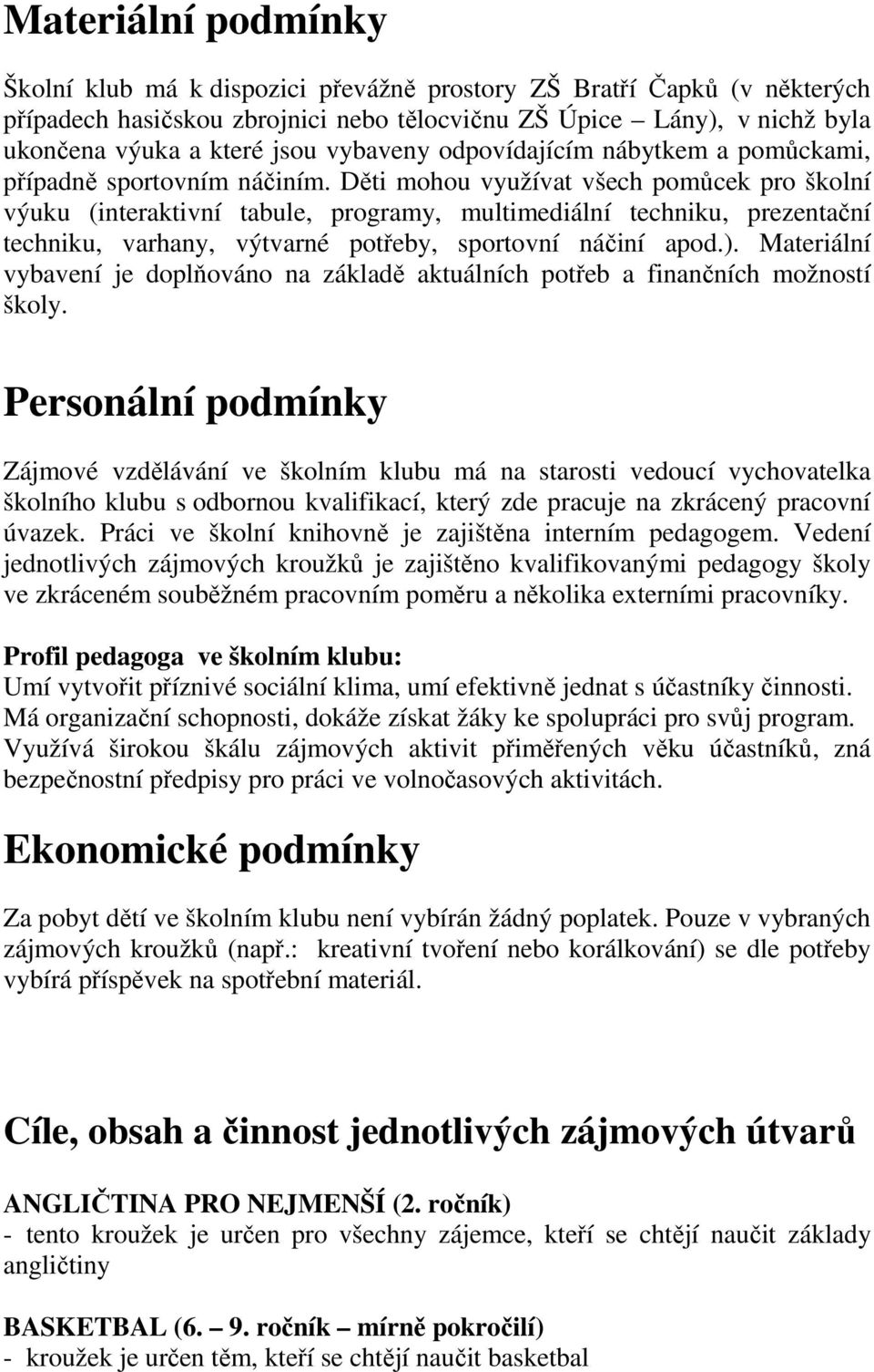 Děti mohou využívat všech pomůcek pro školní výuku (interaktivní tabule, programy, multimediální techniku, prezentační techniku, varhany, výtvarné potřeby, sportovní náčiní apod.).