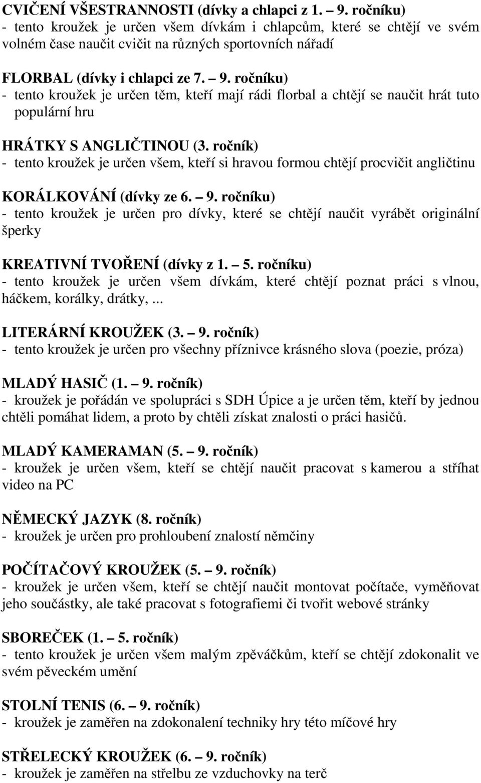 ročníku) - tento kroužek je určen těm, kteří mají rádi florbal a chtějí se naučit hrát tuto populární hru HRÁTKY S ANGLIČTINOU (3.