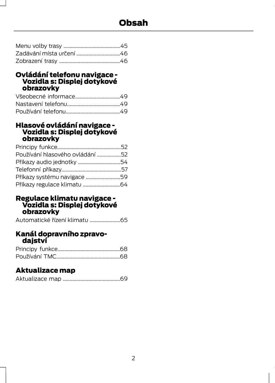 ..52 Používání hlasového ovládání...52 Příkazy audio jednotky...54 Telefonní příkazy...57 Příkazy systému navigace...59 Příkazy regulace klimatu.